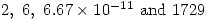 2,\ 6,\ 6.67 \times 10^{-11} \text{ and } 1729