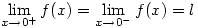 \displaystyle \lim_{x \to 0^+}f(x)=\lim_{x \to 0^-}{f(x)=l