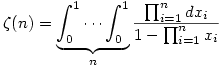 \zeta(n)=\underbrace{\int_0^1 \cdots \int_0^1}_{n}\dfrac{\prod_{i=1}^n dx_i}{1-\prod_{i=1}^n x_i}