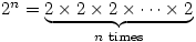 2^n= \underset{n \text{ times}}{\underbrace{2 \times 2 \times 2\times \dots \times 2}}