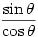 \dfrac{\sin\theta}{\cos\theta}