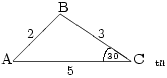 \setlength{\unitlength}{0.5cm}
\begin{picture}(5,2)
\put(5,0){\line(-1,0){5}}
\put(0,0){\line(1,1){2}}
\put(2,2){\line(3,-2){3}}
\put(-0.5,-0.1){\small A}
\put(1.9,2.1){\small B}
\put(5.1,-0.1){\small C}
\put(4,0.1){\tiny 30}
\qbezier(3.8,0)(3.9,0.55)(4.1,0.55)
\put(0.6,1){\footnotesize 2}
\put(3.6,1){\footnotesize 3}
\put(2.3,-0.6){\footnotesize 5}
\put(6,-0.2){\tiny \shortstack{t\r\i\a\n\g\l\e}}
\end{picture}