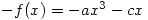 -f(x)=-ax^3-cx