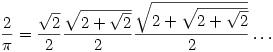 \displaystyle \frac{2}{\pi}=\frac{\sqrt{2}}{2}\frac{\sqrt{2+\sqrt{2}}}{2}\frac{\sqrt{2+\sqrt{2+\sqrt{2}}}}{2} \ldots