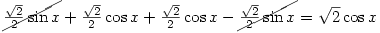 \
\cancel{\frac{\sqrt{2}}{2}\sin{x}}}+\frac{\sqrt{2}}{2}\cos{x}+\frac{\sqrt{2}}{2}\cos{x}-\cancel{\frac{\sqrt{2}}{2}\sin{x}}=\sqrt{2}\cos{x}