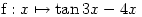 \begin{displaymath}\text{f} : x\mapsto\tan3x-4x \end {displaymath}