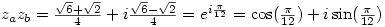 z_{a}z_{b}=
\frac{\sqrt{6}+\sqrt{2}}{4}+i\frac{\sqrt{6}-\sqrt{2}}{4}=e^{i\frac{\pi}{12}}=\cos(\frac{\pi}{12})+i\sin(\frac{\pi}{12})
