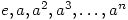 e, a ,a^2 , a^3, \dots, a^n