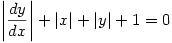 \displaystyle \left|\frac{dy}{dx}\right|+|x|+|y|+1=0