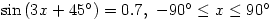 \sin\left(3x+45^{\circ}\right)=0.7,\  -90^{\circ} \leq x \leq 90^{\circ}