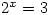 2^x=3