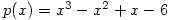 p(x)=x^3-x^2+x-6