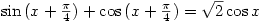 \sin{(x+\frac{\pi}{4})}+\cos{(x+\frac{\pi}{4})}=\sqrt{2}\cos{x}
