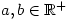 a,b\in\mathbb{R^+} a,b\in\mathbb{R^+}