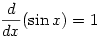 \displaystyle \frac{d}{dx}(\sin x)=1