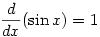 \displaystyle \frac{d}{dx}(\sin x)=1