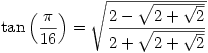\tan\left(\dfrac{\pi}{16}\right)=\sqrt{\dfrac{2-\sqrt{2+\sqrt{2}}}{2+\sqrt{2+\sqrt{2}}}}