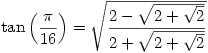 \tan\left(\dfrac{\pi}{16}\right)=\sqrt{\dfrac{2-\sqrt{2+\sqrt{2}}}{2+\sqrt{2+\sqrt{2}}}}
