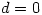 d=0
