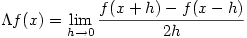 \displaystyle \Lambda f(x)=\lim_{h \to 0}\frac{f(x+h)-f(x-h)}{2h} \displaystyle \Lambda f(x)=\lim_{h \to 0}\frac{f(x+h)-f(x-h)}{2h}