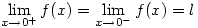\displaystyle \lim_{x \to 0^+}f(x)=\lim_{x \to 0^-}{f(x)=l