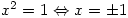 x^2=1\Leftrightarrow x=\pm 1