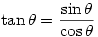 \tan \theta = \dfrac{\sin \theta}{\cos \theta}