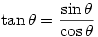 \tan \theta = \dfrac{\sin \theta}{\cos \theta}