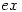 ex\; ex\;