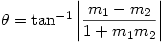 \theta=\tan^{-1}\left |\dfrac{m_1-m_2}{1+m_1m_2}\right | \theta=\tan^{-1}\left |\dfrac{m_1-m_2}{1+m_1m_2}\right |