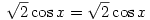 \sqrt{2}\cos{x}=\sqrt{2}\cos{x}