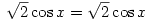 \sqrt{2}\cos{x}=\sqrt{2}\cos{x}