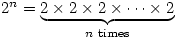 2^n= \underset{n \text{ times}}{\underbrace{2 \times 2 \times 2\times \dots \times 2}}