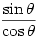 \dfrac{\sin\theta}{\cos\theta}