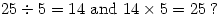 25 \div 5=14 \text{ and } 14 \times 5= 25\,?