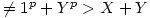 \neq 1 \becauseX^{p} + Y^{p}  &gt; X+Y 