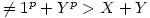 \neq 1 \becauseX^{p} + Y^{p}  &gt; X+Y 