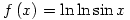 f\left(x\right)=\ln\ln\sin x