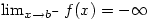 \lim_{x \to b^{-}}f(x)=-\infty