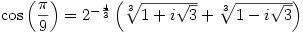 \cos\left(\dfrac{\pi}{9}\right)=2^{-\frac{4}{3}}\left(\sqrt[3]{1+i\sqrt{3}}+\sqrt[3]{1-i\sqrt{3}}\right)