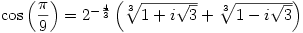 \cos\left(\dfrac{\pi}{9}\right)=2^{-\frac{4}{3}}\left(\sqrt[3]{1+i\sqrt{3}}+\sqrt[3]{1-i\sqrt{3}}\right)