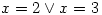 x=2 \vee x=3 x=2 \vee x=3