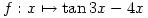 \begin{displaymath}f : x\mapsto\tan3x-4x \end {displaymath}