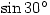 \sin 30^{\circ}