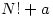 N!+a