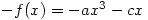 -f(x)=-ax^3-cx