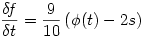\displaystyle \frac{\delta\! f}{\delta t} = \frac{9}{10}\left(\phi (t) - 2s \right)