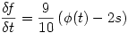 \displaystyle \frac{\delta\! f}{\delta t} = \frac{9}{10}\left(\phi (t) - 2s \right)