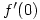 f^{\prime}(0)