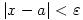|x-a|< \varepsilon